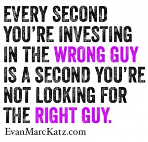 If you're with the wrong guy you're not searching for the right guy