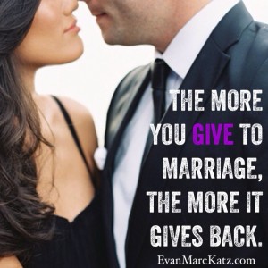 The more you give to marriage the more it gives back