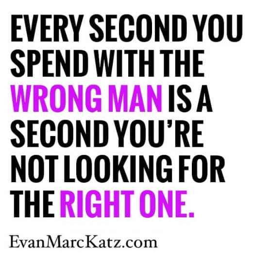 Evan Marc Katz quotes "spending time with the wrong man and not looking for the right one"