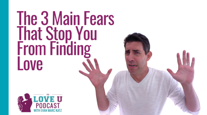 The 3 Main Fears That Stop You From Finding Love | Love U Podcast