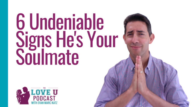 6 Undeniable Signs He's Your Soulmate Love U Podcast
