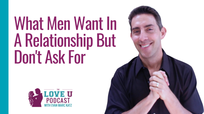 What Men Want in a Relationship but Don't Ask For Love U Podcast