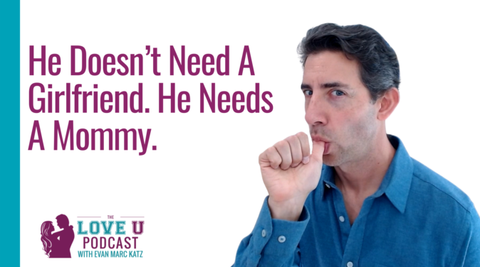 He Doesn’t Need a Girlfriend. He Needs a Mommy. Love U Podcast