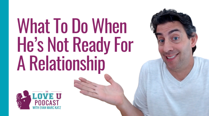 What to Do When He's Not Ready for a Relationship? Love U Podcast