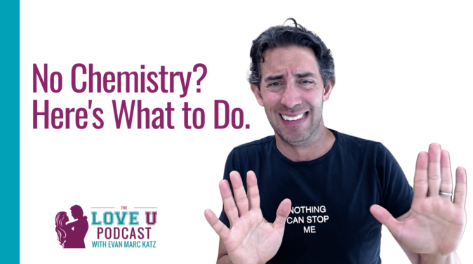 No Chemistry? Here's What to Do | Evan Marc Katz Love U Podcast