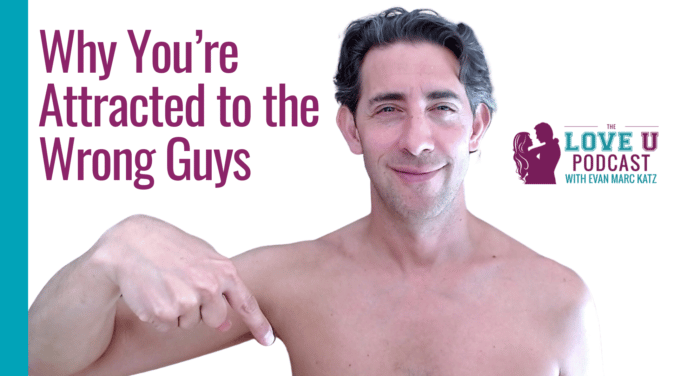 Why You're Attracted to the Wrong Guys Love U Podcast