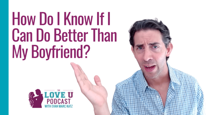 How Do I Know If I Can Do Better Than My Boyfriend? Love U Podcast