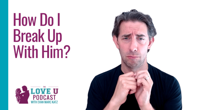 How Do I Break Up With Him? Love U Podcast