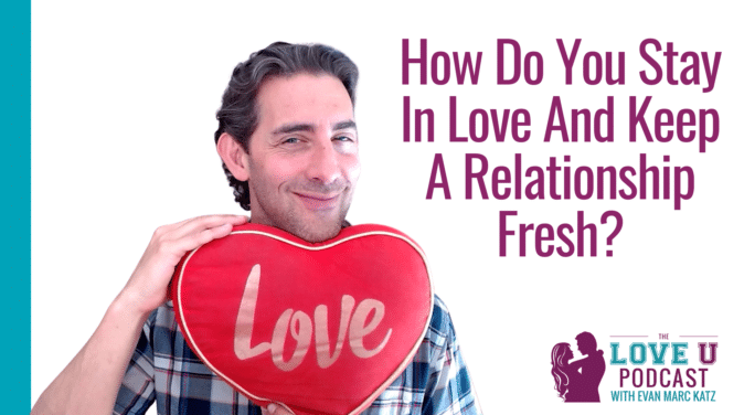 How Do You Stay in Love and Keep a Relationship Fresh Love U Podcast