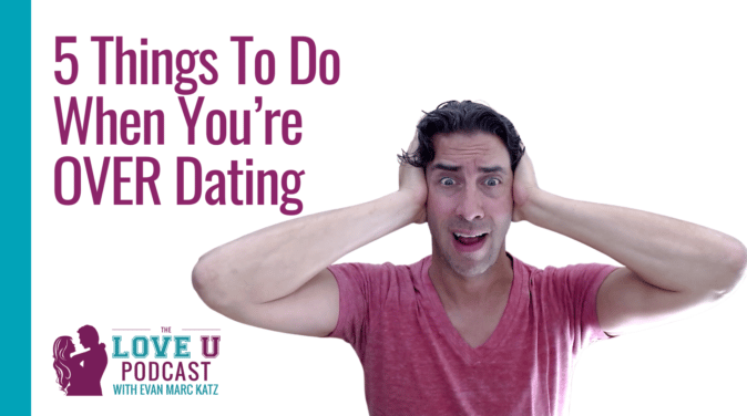 5 Things To Do When You’re OVER Dating Love U Podcast