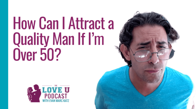 How Can I Attract a Quality Man If I’m Over 50? Love U Podcast