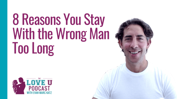 8 Reasons You Stay With the Wrong Man Too Long Love U Podcast