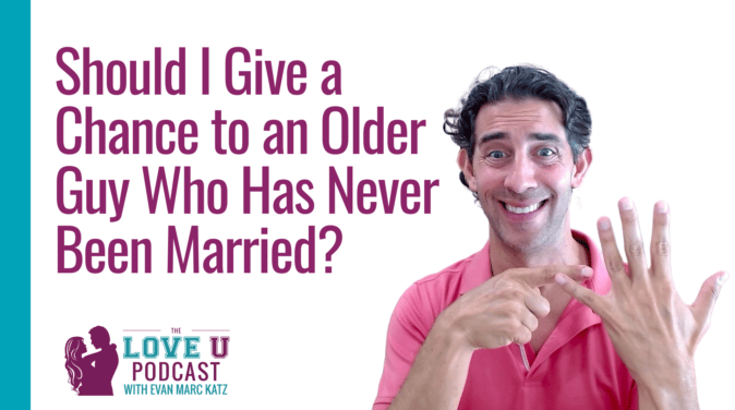 Should I Date an Older Guy Who's Never Been Married? | Love U Podcast