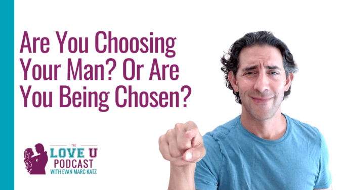 Are You Choosing Your Man? Or Are You Being Chosen? | Love U Podcast