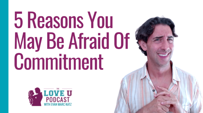 5 Reasons You May Be Afraid of Commitment. | Love U Podcast