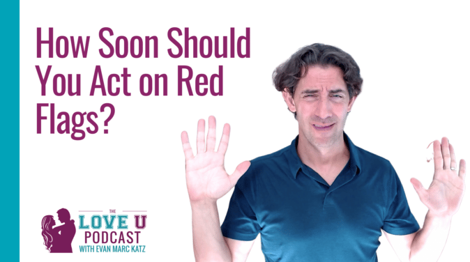 How Soon Should You Act on Red Flags? | Love U Podcast