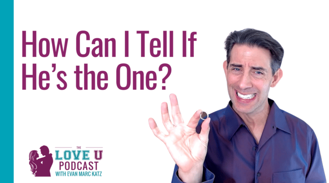 How Can I Tell If He’s the One? | Evan Marc Katz | Love U Podcast