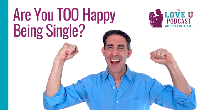 Are You TOO Happy Being Single? | Evan Marc Katz | Love U Podcast