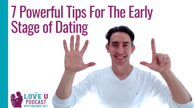 7 Tips for the Early Stage of Dating | Evan Marc Katz | Love U Podcast
