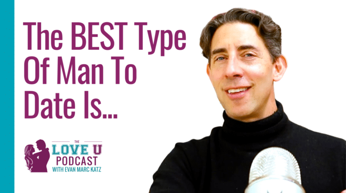 The BEST Type of Man to Date Is... | Evan Marc Katz | Love U Podcast