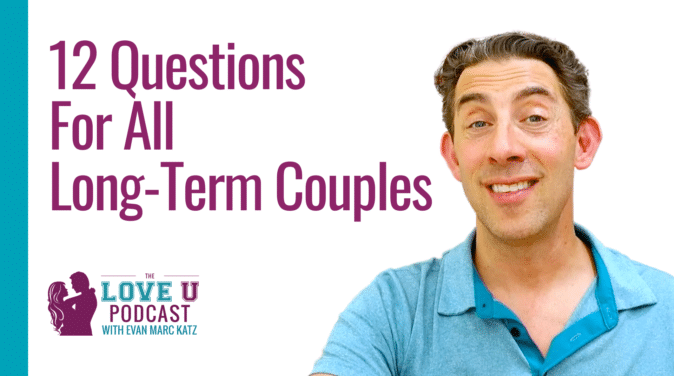 12 Questions for All Long-Term Couples | Evan Marc Katz | Love U Podcast