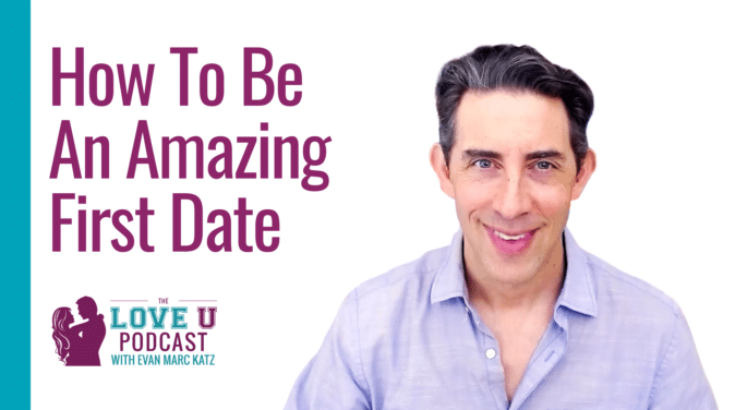 How to Be an Amazing First Date | Evan Marc Katz | Love U Podcast