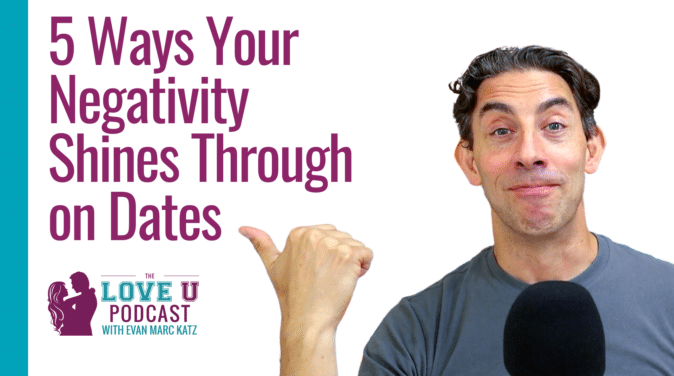 5 Ways Your Negativity Shines Through on Dates | Love U Podcast