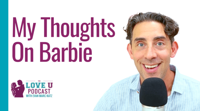 My Thoughts on Barbie | Evan Marc Katz | Love U Podcast
