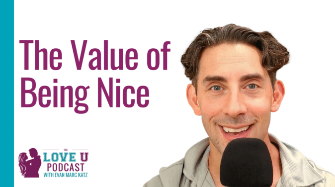 The Value of Being Nice | Evan Marc Katz | Love U Podcast