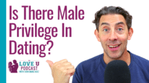 Is There Male Privilege In Dating? | Evan Marc Katz | Love U Podcast
