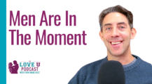 Men Are in the Moment | Evan Marc Katz | Love U Podcast