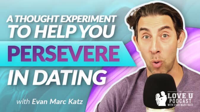 A Thought Experiment To Help You Persevere In Dating | Love U Podcast